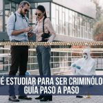 Qué estudiar para ser criminólogo: guía paso a paso