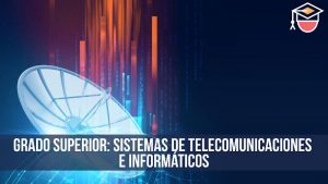 GRADO SUPERIOR: Sistemas de telecomunicaciones e inform谩ticos